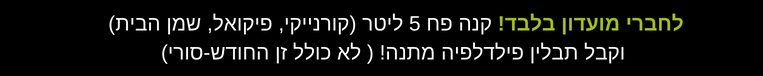 לחברי מועדון בלבד! קנה פח 5 ליטר (קורנייקי, פיקואל, שמן הבית) וקבל תבלין פילדלפיה מתנה! ( לא כולל זן החודש-סורי)